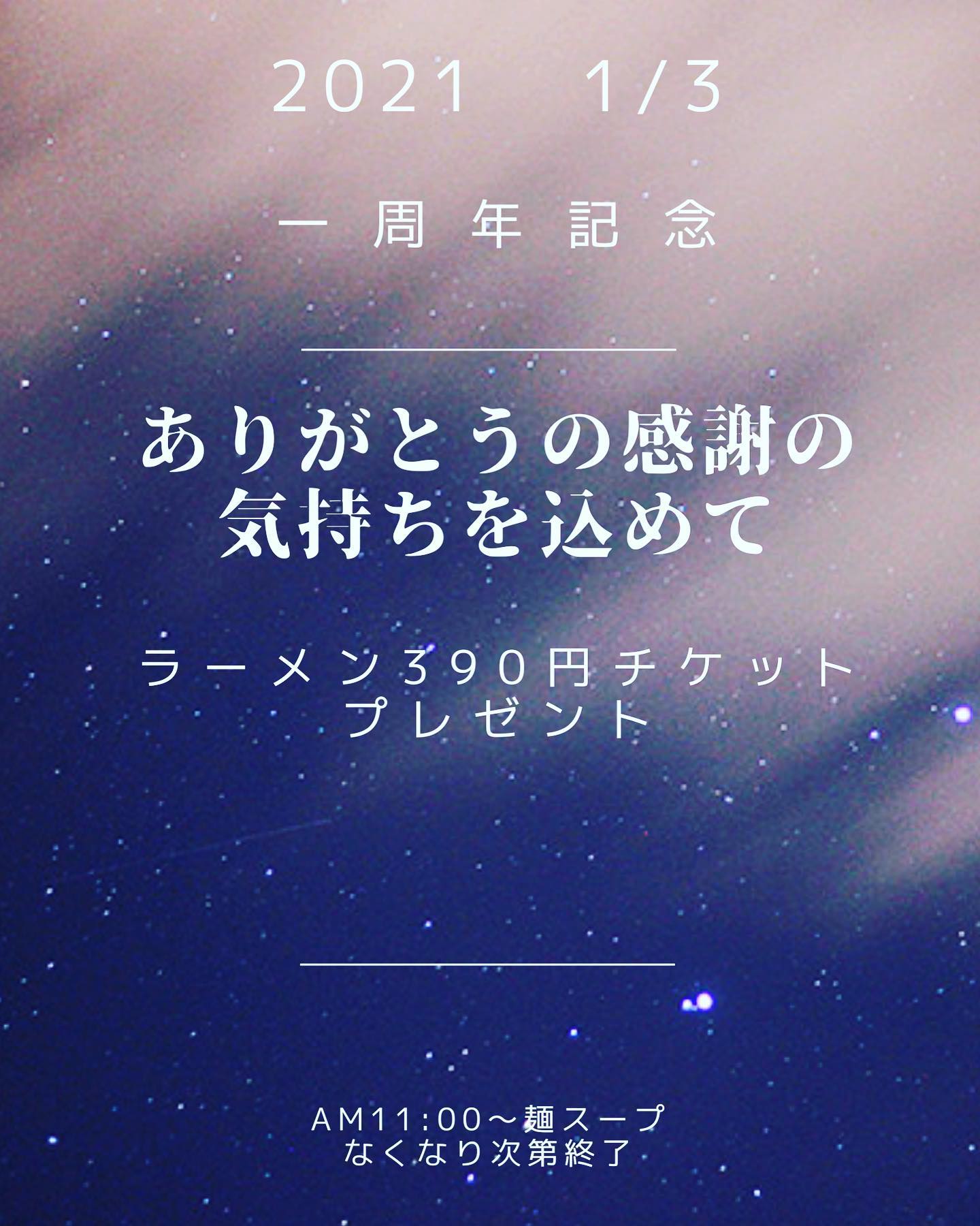 皆様のおかげで、本日一周年を迎えることが出来ました！
感謝いたしております。
ささやかながら感謝の気持ちを込めまして、ラーメン390円チケットを配らせて頂きますので、お暇がありましたらお食事に来てください。ちなみに本人も誕生日笑笑