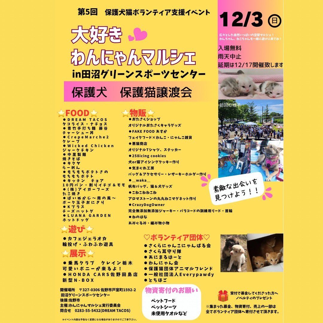 第5回大好きわんにゃんマルシェ
12月3日(日)
田沼グリーンスポーツセンター

日頃から保護犬、保護猫の為に頑張っているボランティアさんのお役にたてるよう、小さな命を救える手助けができるよう、主催者様はじめ出店者一同頑張りますので、ぜひご来場くださいませ！